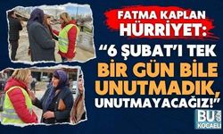 Fatma Kaplan Hürriyet: “6 Şubat’ı tek bir gün bile unutmadık, unutmayacağız!”